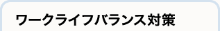 ワークライフバランス対策